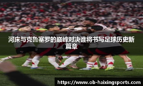 河床与克鲁塞罗的巅峰对决谁将书写足球历史新篇章