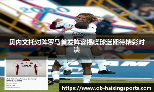 贝内文托对阵罗马首发阵容揭晓球迷期待精彩对决